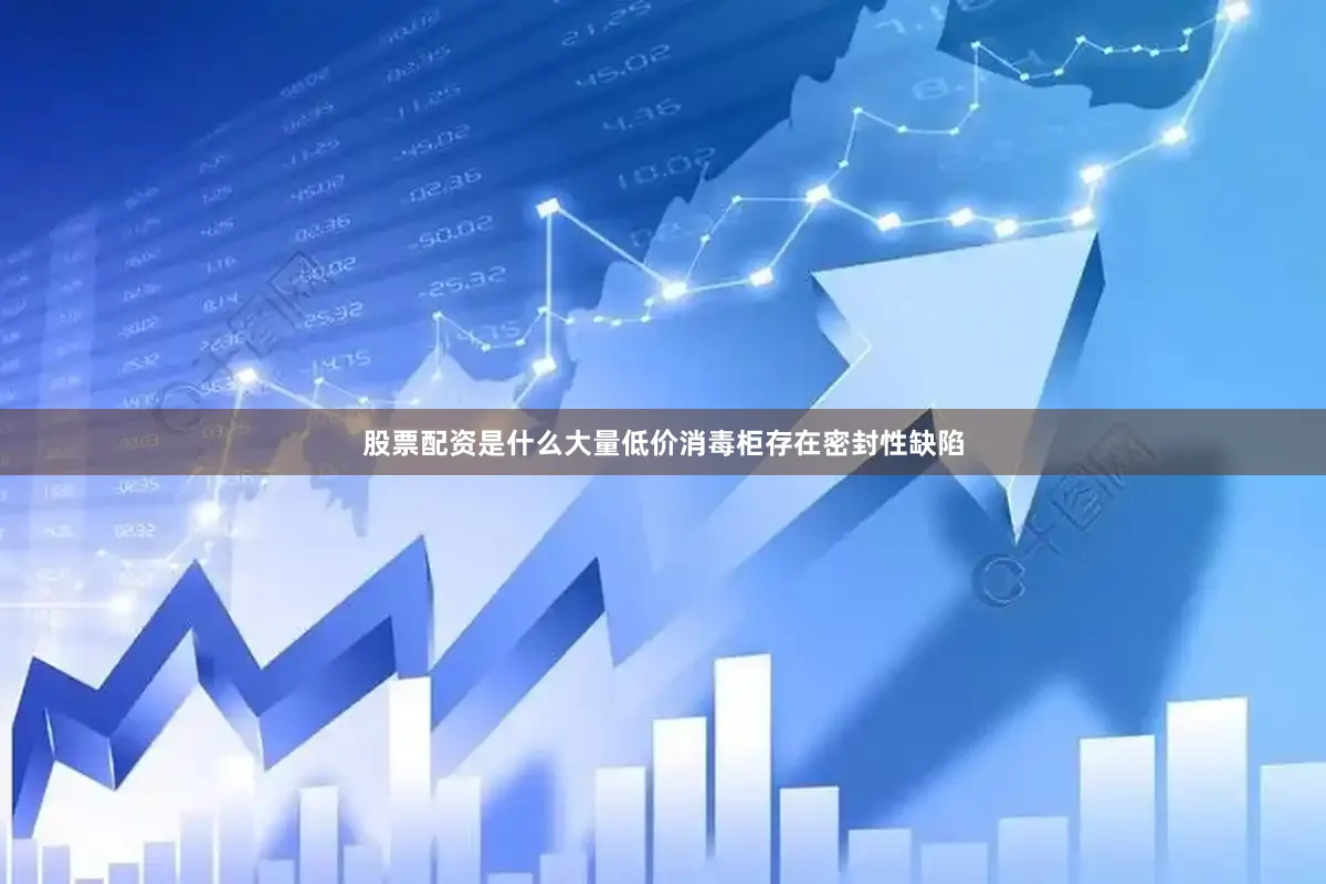 股票配资是什么大量低价消毒柜存在密封性缺陷