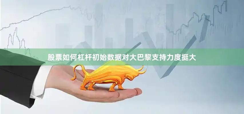 股票如何杠杆初始数据对大巴黎支持力度挺大