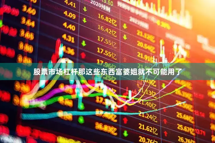 股票市场杠杆那这些东西富婆姐就不可能用了