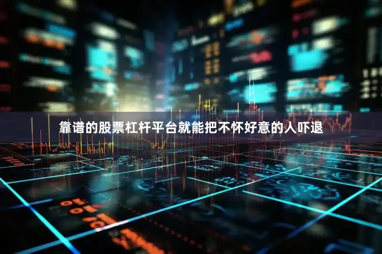 靠谱的股票杠杆平台就能把不怀好意的人吓退