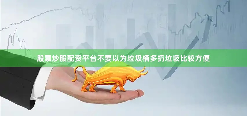 股票炒股配资平台不要以为垃圾桶多扔垃圾比较方便