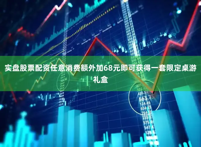 实盘股票配资任意消费额外加68元即可获得一套限定桌游礼盒